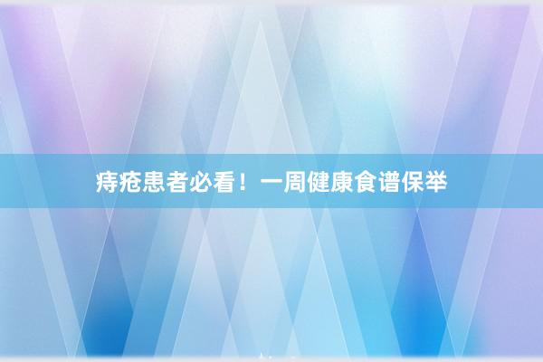 痔疮患者必看！一周健康食谱保举