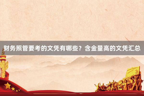 财务照管要考的文凭有哪些？含金量高的文凭汇总